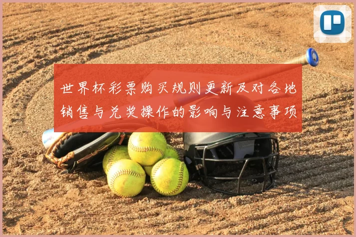 世界杯彩票购买规则更新及对各地销售与兑奖操作的影响与注意事项