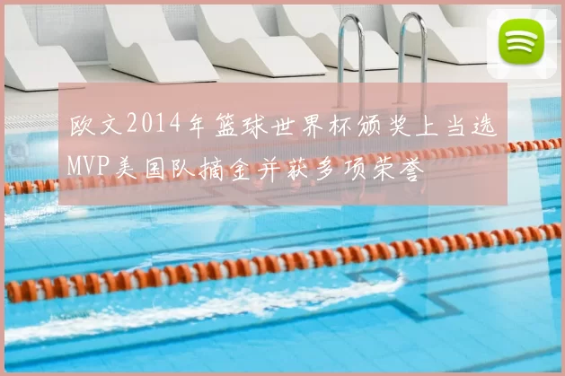 欧文2014年篮球世界杯颁奖上当选MVP美国队摘金并获多项荣誉