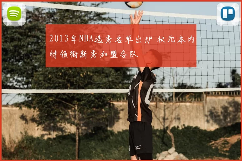 2013年NBA选秀名单出炉 状元本内特领衔新秀加盟各队