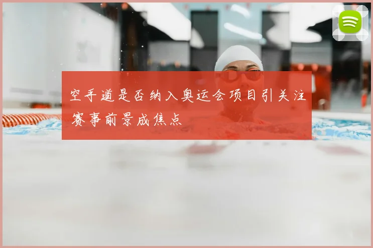 空手道是否纳入奥运会项目引关注 赛事前景成焦点
