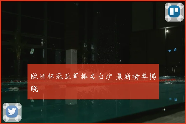 欧洲杯冠亚军排名出炉 最新榜单揭晓